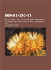 Indian Sketches; Taken During a U.s. Expedition to Make Treaties With the Pawnee and Other Tribes of American Indians in 1833,1150147172,9781150147173