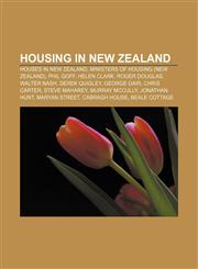 Housing in New Zealand Houses in New Zealand, Ministers of Housing (New Zealand), Phil Goff, Helen Clark, Roger Douglas, Walter Nash,1158083149,9781158083145