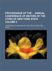 Proceedings of the  annual Conference of Mayors of the Cities of New York State Volume 6,1130741052,9781130741056