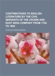 Contributions to English literature by the civil servants of the Crown and East India company from 1794 to 1863,1230142827,9781230142821