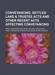 Conveyancing, Settled land & Trustee acts and other recent acts affecting conveyancing,1230177795,9781230177793