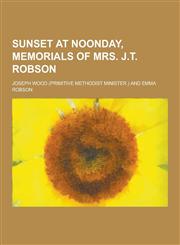 Sunset at Noonday, Memorials of Mrs. J.T. Robson,123029225X,9781230292250