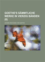 Goethe's Sammtliche Werke in Vierzig Banden (6 ),1153508907,9781153508902