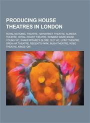 Producing House Theatres in London Royal National Theatre, Haymarket Theatre, Almeida Theatre, Royal Court Theatre, Donmar Warehouse, Young Vic, Shak,1230486887,9781230486888