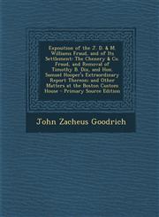 Exposition of the J. D. & M. Williams Fraud, and of Its Settlement The Chenery & Co. Fraud, and Removal of Timothy B. Dix, and Hon. Samuel Hooper's E,1295448955,9781295448951