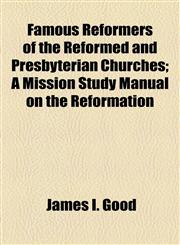 Famous Reformers of the Reformed and Presbyterian Churches; A Mission Study Manual on the Reformation,1154703347,9781154703344