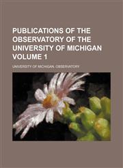 Publications of the Observatory of the University of Michigan Volume 1,1130176444,9781130176445