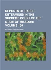 Reports of Cases Determined in the Supreme Court of the State of Missouri Volume 150,1236746538,9781236746535