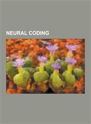 Neural Coding Action Potential, Central Pattern Generator, Correlation Coding, Didactic Organisation, Efficient Coding Hypothesis, G,1230537392,9781230537399