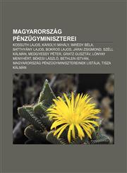 Magyarorszag Penzugyminiszterei Kossuth Lajos, Karolyi Mihaly, Imredy Bela, Batthyany Lajos, Bokros Lajos, Jarai Zsigmond, Szell Kalman,1232889180,9781232889182