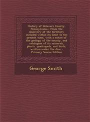 History of Delaware County, Pennsylvania From the Discovery of the Territory Included Within Its Limit to the Present Time, with a Notice of the Geol,1289588635,9781289588632