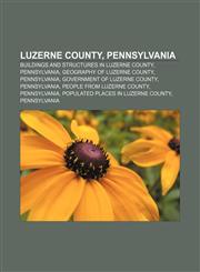 Luzerne County, Pennsylvania Buildings and structures in Luzerne County, Pennsylvania, Geography of Luzerne County, Pennsylvania,1157668747,9781157668749