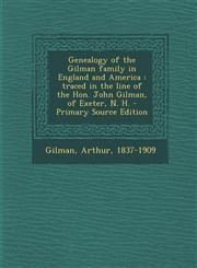 Genealogy of the Gilman family in England and America traced in the line of the Hon. John Gilman, of Exeter, N. H. - Primary Source Edition,1295721147,9781295721146