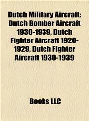 Dutch Military Aircraft Dutch Bomber Aircraft 1930-1939, Dutch Fighter Aircraft 1920-1929, Dutch Fighter Aircraft 1930-1939,1156122732,9781156122730