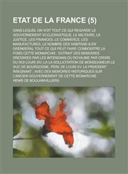 Etat de La France; Dans Lequel on Voit Tout Ce Qui Regarde Le Gouvernement Ecclesiastique, Le Militaire, La Justice, Les Finances, Le Commerce, Les Ma,1154876896,9781154876895