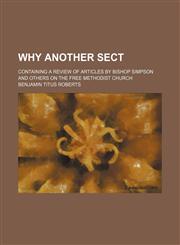 Why another sect; containing a review of articles by Bishop Simpson and others on the Free Methodist church,1150639024,9781150639029