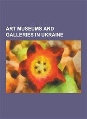 Art Museums and Galleries in Ukraine Art Museum (Ivano-Frankivsk), Ivan Honchar Museum, Lebedyn Municipal Art Museum, LVIV National Art Gallery, LVIV,1230491600,9781230491608