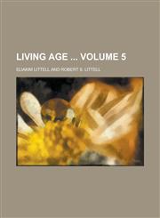 Living Age  Volume 5,1236936388,9781236936387