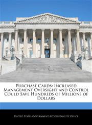 Purchase Cards Increased Management Oversight and Control Could Save Hundreds of Millions of Dollars,124069086X,9781240690862