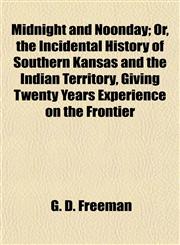 Midnight and Noonday; Or, the Incidental History of Southern Kansas and the Indian Territory, Giving Twenty Years Experience on the Frontier,1154786765,9781154786767