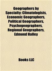 Geographers by Specialty Climatologists, Economic Geographers, Political Geographers, Psychogeographers, Regional Geographers, Edmond Halley,115783955X,9781157839552