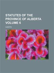 Statutes of the Province of Alberta Volume 6,1230027483,9781230027487