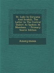 St. Luke in Giryama and Swahili, the Latter in the Central Dialect as Spoken at Mombasa... - Primary Source Edition,1294371959,9781294371953