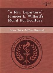 "A New Departure" Frances E. Willard's Moral Horticulture.,1243576189,9781243576187