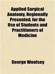 Applied Surgical Anatomy, Regionally Presented, for the Use of Students and Practitioners of Medicine,1151895628,9781151895622