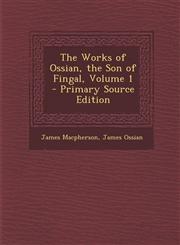 Works of Ossian, the Son of Fingal, Volume 1,1289413991,9781289413996