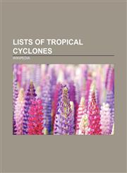 Lists of tropical cyclones List of tropical cyclones, List of historic tropical cyclone names, List of named tropical cyclones,115765925X,9781157659259