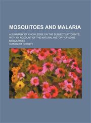 Mosquitoes and malaria; a summary of knowledge on the subject up to date with an account of the natural history of some mosquitoes,1151636304,9781151636300