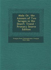 Atala Or, the Amours of Two Savages in the Desert. Transl - Primary Source Edition,128999854X,9781289998547