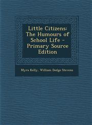 Little Citizens The Humours of School Life - Primary Source Edition,1294440764,9781294440765