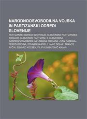 Narodnoosvobodilna vojska in partizanski odredi Slovenije Partizanski odredi Slovenije, Slovenske partizanske brigade, Slovenski partizani,123339133X,9781233391332