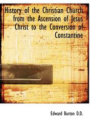 History of the Christian Church from the Ascension of Jesus Christ to the Conversion of Constantine,1116376245,9781116376241