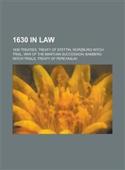 1630 in Law 1630 Treaties, Treaty of Stettin, Wurzburg Witch Trial, War of the Mantuan Succession, Bamberg Witch Trials, Treaty of,1157727883,9781157727880