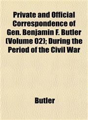 Private and Official Correspondence of Gen. Benjamin F. Butler (Volume 02); During the Period of the Civil War,1152694650,9781152694651