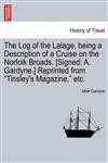 The Log of the Lalage, being a Description of a Cruise on the Norfolk Broads. [Signed A. Gardyne.] Reprinted from "Tinsley's Magazine," etc.,1241310823,9781241310820