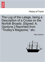 The Log of the Lalage, being a Description of a Cruise on the Norfolk Broads. [Signed A. Gardyne.] Reprinted from "Tinsley's Magazine," etc.,1241310823,9781241310820