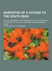 Narrative of a Voyage to the South Seas; And the Shipwreck of the Princess of Wales Cutter, with an Account of Two Years Residence on an Uninhabited I,1230318755,9781230318752