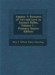 Aspasia A Romance of Art and Love in Ancient Hellas, Volume 1 - Primary Source Edition,1295855496,9781295855490