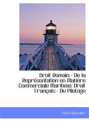 Droit Romain - De la Représentation en Matière Commerciale Maritime: Droit Français:- Du Pilotage,1113105216,9781113105219