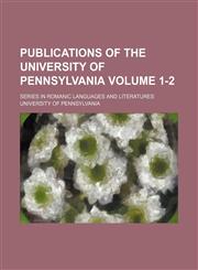 Publications of the University of Pennsylvania Volume 1-2; Series in romanic languages and literatures,1231371188,9781231371183