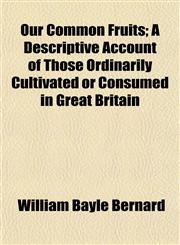 Our Common Fruits; A Descriptive Account of Those Ordinarily Cultivated or Consumed in Great Britain,115480612X,9781154806120