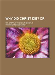 Why Did Christ Die?; Or. the Greatest Theme in the World,1150528672,9781150528675