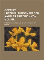 Goethes Unterhaltungen Mit Dem Kanzler Friedrich Von Muller,123519762X,9781235197628