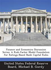 Finance and Economics Discussion Series A Risk-Factor Model Foundation for Ratings-Based Bank Capital Rules,1288715447,9781288715442