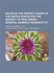 Rules of the District Court of the United States for the District of New Jersey; General-Admiraly-Bankruptcy. Adopted October 1, 1920,1154492508,9781154492507