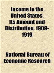 Income in the United States, Its Amount and Distribution, 1909-1919,115498138X,9781154981384